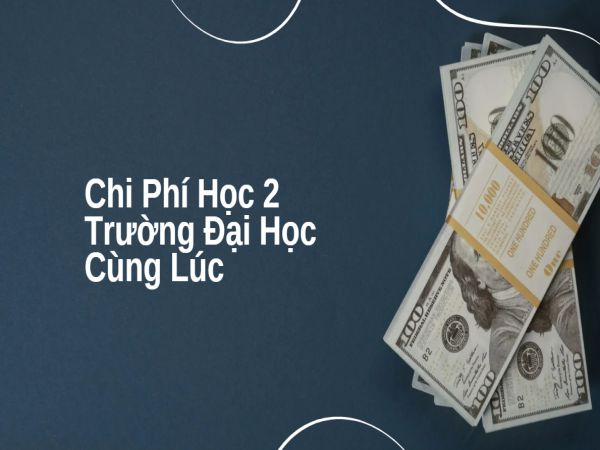 Chi Phí Học 2 Trường Đại Học Cùng Lúc