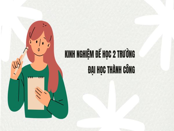 Kinh Nghiệm Để Học 2 Trường Đại Học Thành Công
