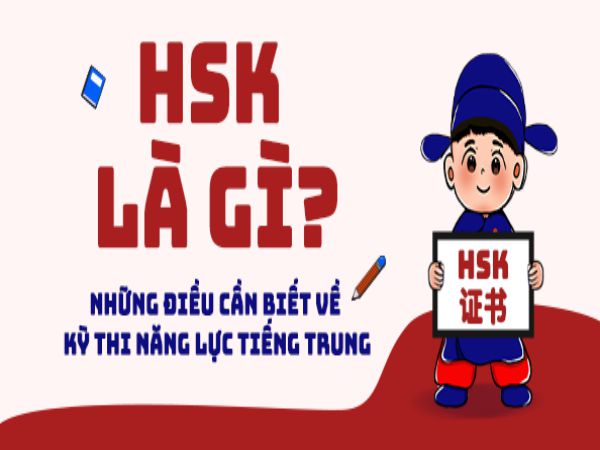 HSK Là Gì? Tìm Hiểu HSK Có Mấy Cấp Độ Trong Kỳ Thi