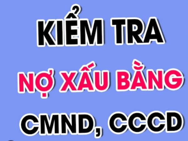 Hướng dẫn kiểm tra nợ xấu bằng CMND/CCCD