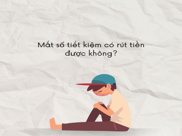 Mất Sổ Tiết Kiệm Có Rút Tiền Được Không?