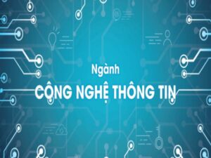 Ngành Công Nghệ Thông Tin Học Những Môn Gì? Hành Trang Cho Tương Lai Số